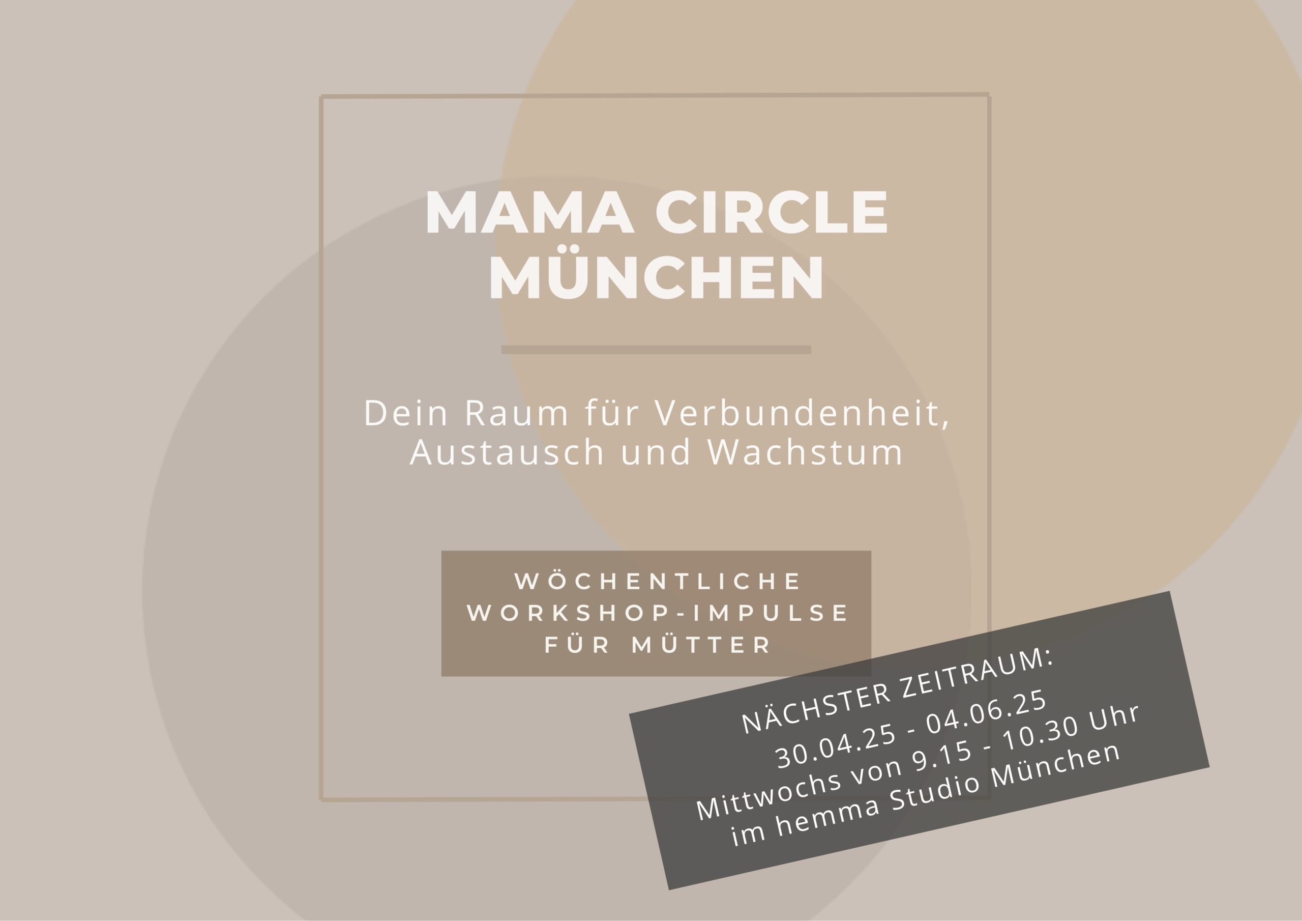 wöchentliche Workshop-ImpulsE für MütteR Mama CIRCLE München Dein Raum für Verbundenheit, Austausch und Wachstum NÄCHSTER ZEITRAUM: 30.04.25 - 04.06.25 Mittwochs von 9.15 - 10.30 Uhr im hemma Studio München